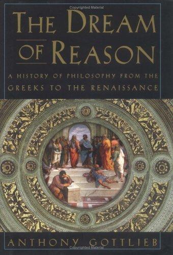 Anthony Gottlieb: The Dream of Reason (2001, W. W. Norton & Company)