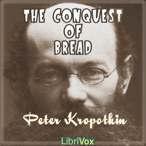 AudibleAnarchist, Peter Kropotkin: The Conquest of Bread (AudiobookFormat, 2017, LibriVox)