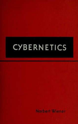 Norbert Wiener: Cybernetics; or, Control and communication in the animal and the machine. (1948, J. Wiley)