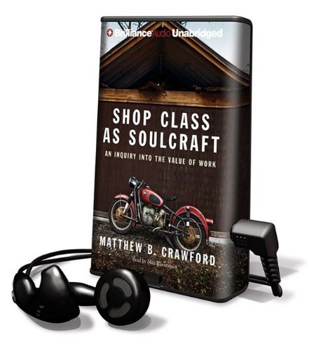 Matthew B. Crawford, Max Bloomquist: Shop Class As Soulcraft (EBook, 2009, Brilliance Audio Lib Edn)