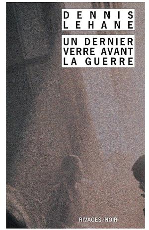 Dennis Lehane: Un Dernier verre avant la guerre (French language)