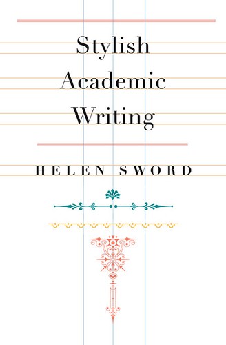 Helen Sword: Stylish academic writing (Hardcover, 2011, Harvard University Press)