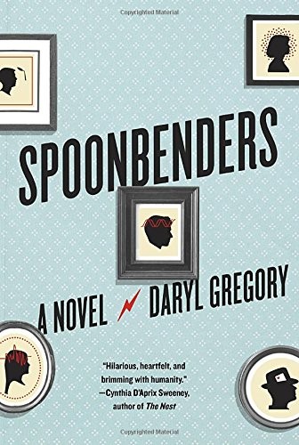 Daryl Gregory: Spoonbenders (2017, Bond Street Books)