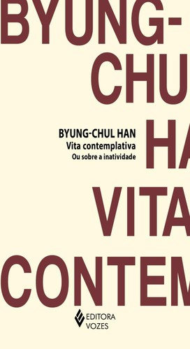 Byung-Chul Han: Vita contemplativa ou sobre a inatividade (Portuguese language, 2023, Editora Vozes)