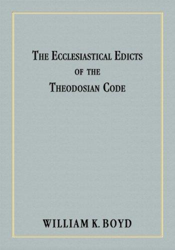 William Kenneth Boyd: The ecclesiastical edicts of the Theodosian code (2005, Lawbook Exchange)