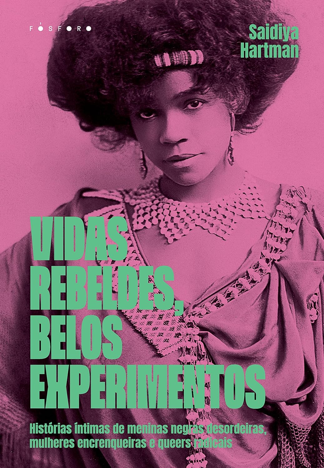 Saidiya Hartman: Vidas Rebeldes, Belos Experimentos (Paperback, Português language, 2022, Fósforo)