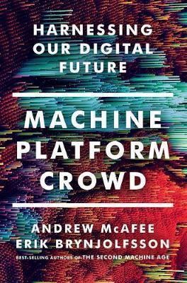 Andrew McAfee, Erik Brynjolfsson: Machine, Platform, Crowd: Harnessing Our Digital Future (2017)