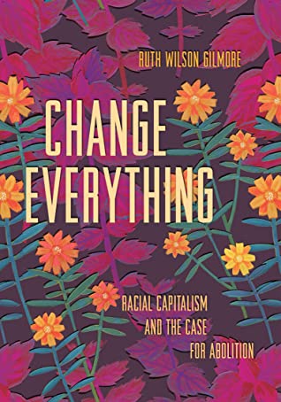 Ruth Wilson Gilmore: Change Everything (2021, Haymarket Books)