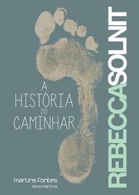 Rebecca Solnit: A História do Caminhar (português language, Martins Fontes - Selo Martins)
