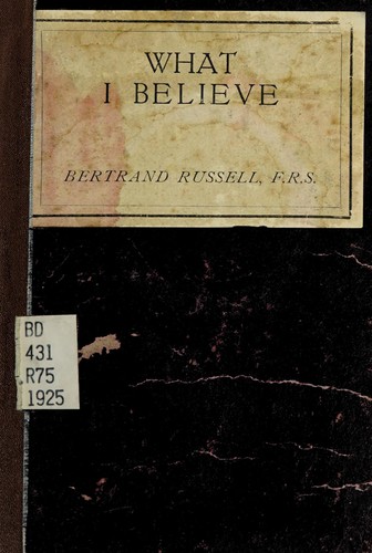 Bertrand Russell: What I believe (1927, K. Paul, Trench, Trubner & co., ltd., E.P. Dutton & co.)