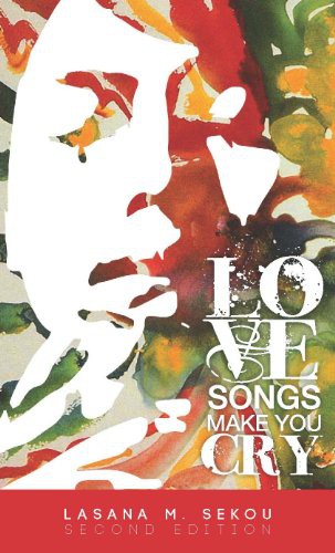 Lasana M Sekou: Love Songs Make You Cry - Second Edition (Paperback, 2014, House of Nehesi Publishers, House of Nehesi)