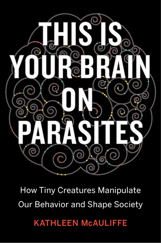 Kathleen McAuliffe: This is your brain on parasites (2016)