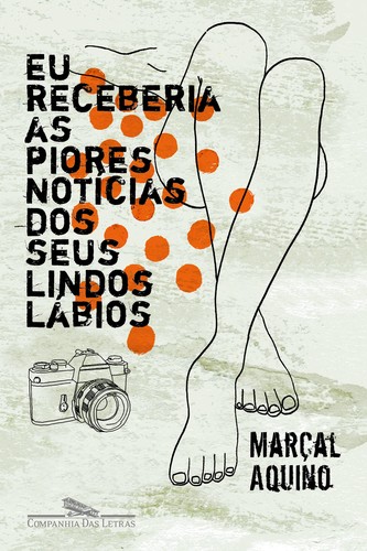 Marçal Aquino: Eu receberia as piores notícias dos seus lindos lábios (Portuguese language, 2005, Companhia das Letras)