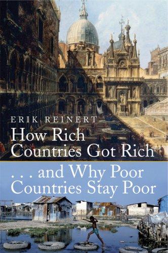 Erik Reinert: How Rich Countries Got Rich ...  and Why Poor Countries Stay Poor (Hardcover, 2007, Carroll & Graf)