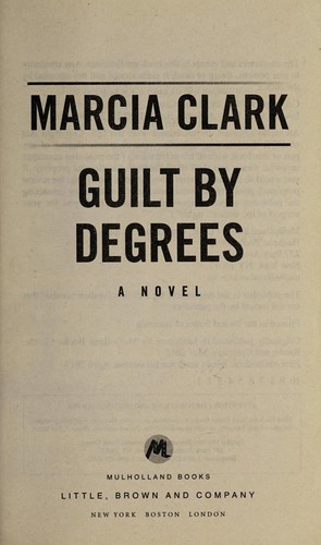 Marcia Clark: Guilt by Degrees (2013, Mulholland BooksLittle, Brown and Company)