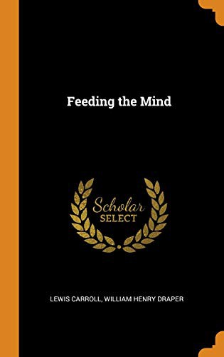 Lewis Carroll, William Henry Draper: Feeding the Mind (Hardcover, 2018, Franklin Classics Trade Press)