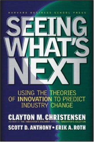 Clayton M. Christensen, Erik A. Roth, Scott D. Anthony: Seeing What's Next (Hardcover, 2004, Harvard Business School Press)