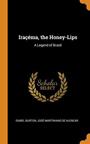 José de Alencar, Isabel Lady Burton: Iraçéma, the Honey-Lips (Hardcover, 2018, Franklin Classics Trade Press)