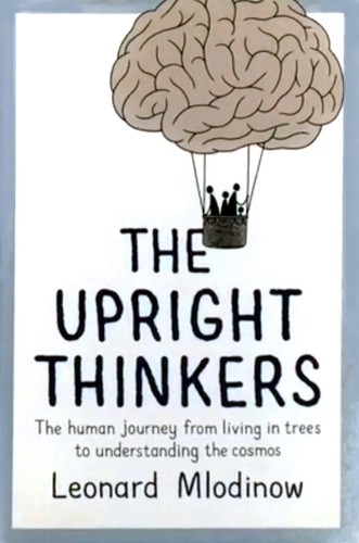 Leonard Mlodinow: The upright thinkers (2015, Allen Lane)