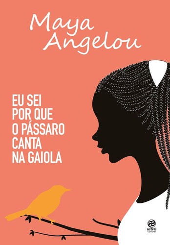 Maya Angelou: Eu sei por que o pássaro canta na gaiola (Portuguese language, 2018, Astral Cultural)