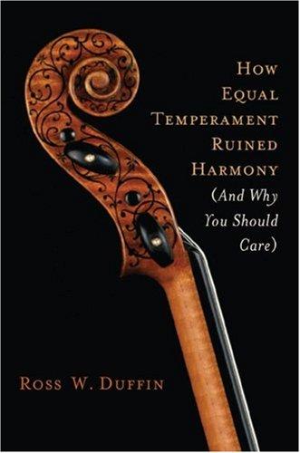 Ross W. Duffin: How equal temperament ruined harmony (and why you should care) (2007, W. W. Norton)