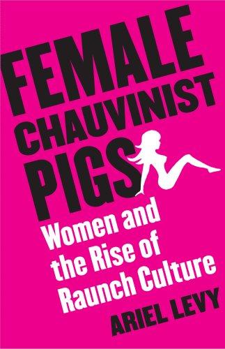 Ariel Levy: Female Chauvinist Pigs (2005, Free Press)