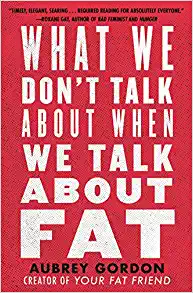 Aubrey Gordon: What We Don't Talk about When We Talk about Fat (2020, Beacon Press)