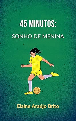 Elaine Araújo Brito: 45 minutos: Sonho de menina (EBook, Português language)